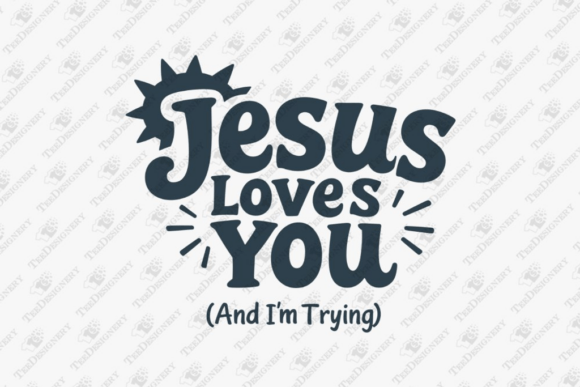 Jesus Loves You and I'm Trying Sarcasm: T-Shirt Designs and Graphics